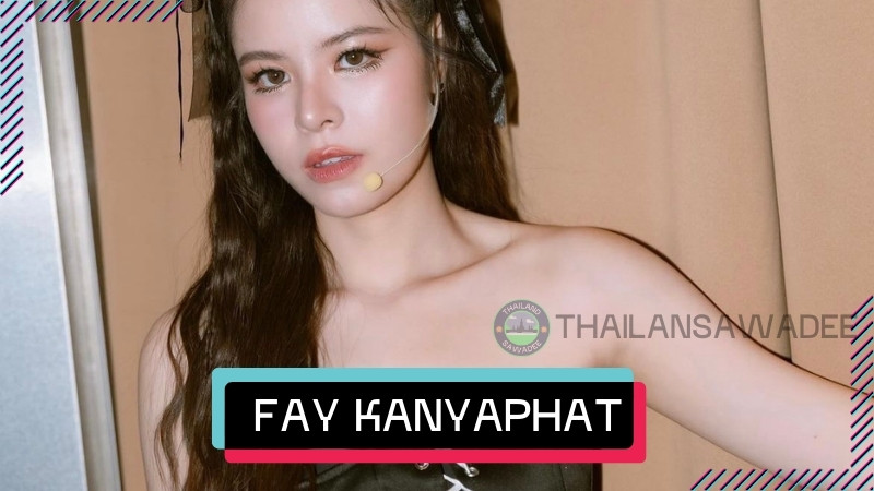 Fay Kanyaphat Na Nakhon là ai? Tiểu sử và sự nghiệp ấn tượng