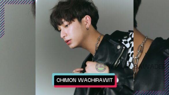 Chimon Wachirawit Ruangwiwat là ai? Tiểu sử profile wiki lý lịch