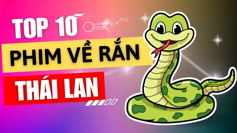 Top những bộ phim về rắn của Thái Lan cực cuốn mà bạn không nên bỏ lỡ