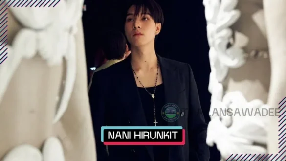 Nani Hirunkit Changkham là ai? Tiểu sử lý lịch profile wiki