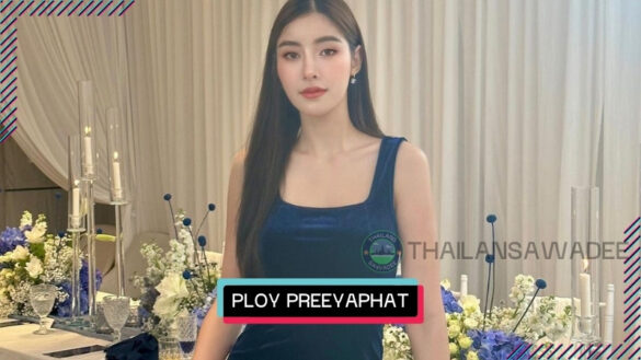 Ploy Preeyaphat Silahom là ai? Tiểu sử profile wiki lý lịch