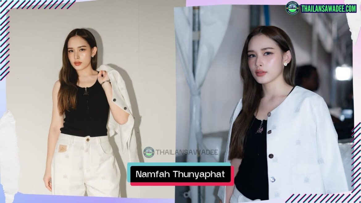 Namfah Thunyaphat Pattaraterachaijaroen là ai? Tiểu sử lý lịch profile wikipedia