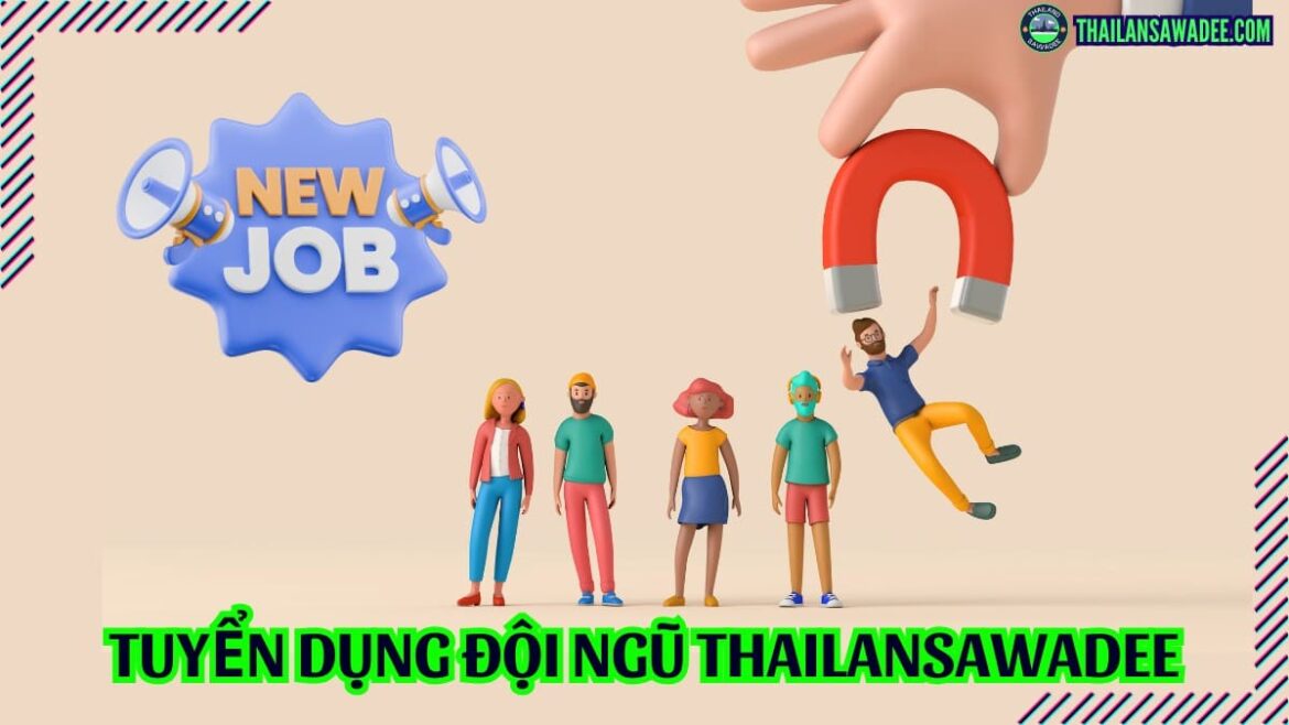 Tuyển Dụng | Gia Nhập Đội Ngũ Làm Việc ThaiLanSawadee.com