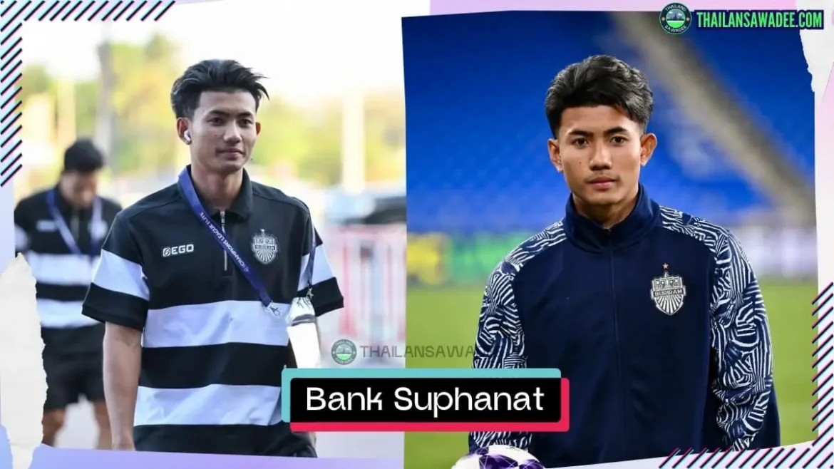 Bank Suphanat Mueanta là ai? Tiểu sử lý lịch profile wikipedia